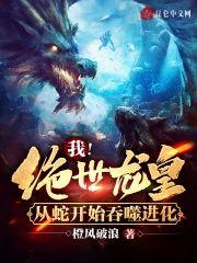 我!绝世龙皇,从蛇开始吞噬进化
