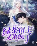 快穿:绿茶宿主又杀疯了