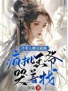 冷美人撩完就跑,疯批王爷哭着找
