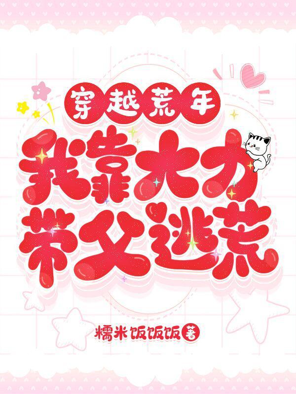 穿越荒年:我靠大力带父逃荒