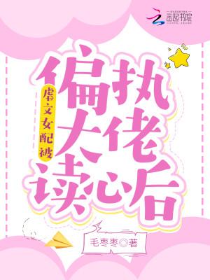 虐文女配被偏执大佬读心后