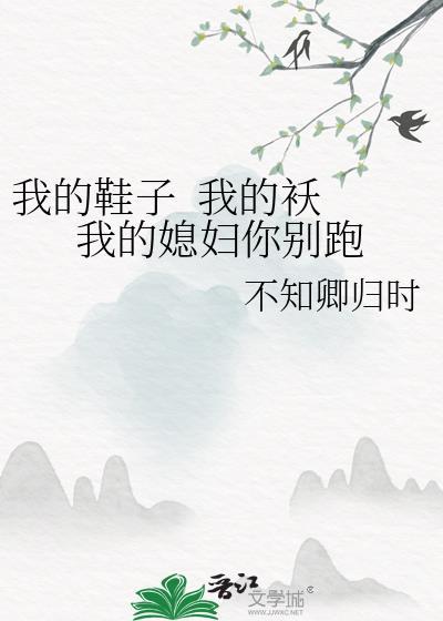 我的鞋子 我的袄 我的媳妇你别跑
