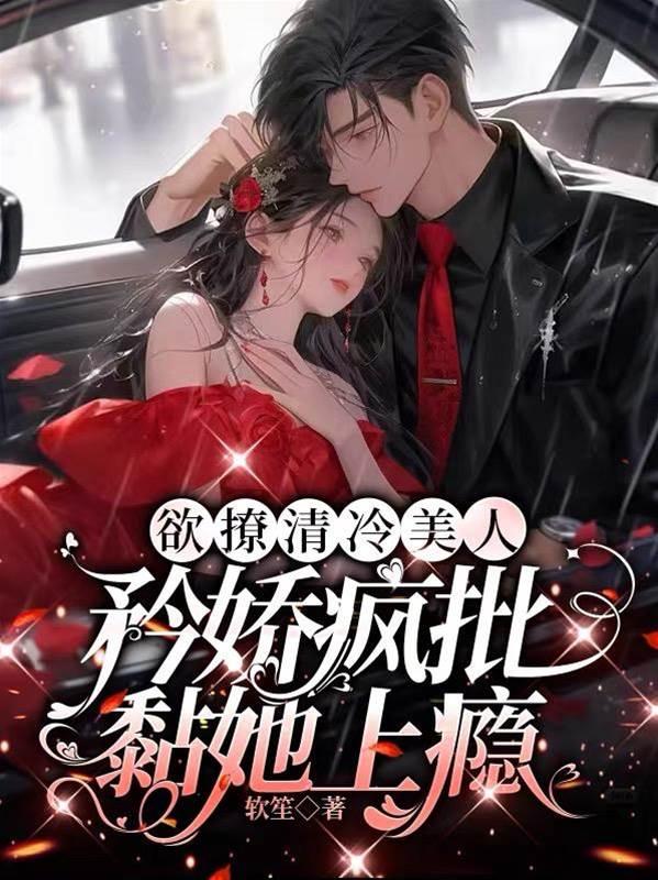 欲撩清冷美人，矜娇疯批黏她上瘾