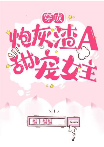 穿成炮灰渣A后,甜宠女主
