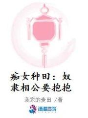 痴女种田︰奴隶相公要抱抱