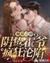 她超会撩，阴鸷霍爷疯狂沦陷