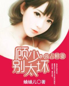 强占鲜妻:顾少,别太坏