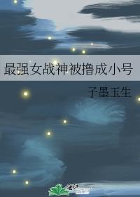 最强女战神被撸成小号