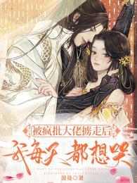 被疯批大佬掳走后,我每天都想哭