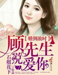 婚到浓时,顾先生说爱你