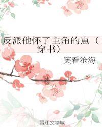 反派他怀了主角的崽(穿书)