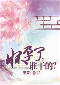 怀孕了,谁干的?
