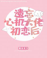 遗忘心机大佬初恋后