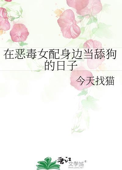 在恶毒女配身边当舔狗的日子