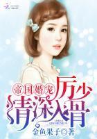 帝国婚宠:厉少,情深入骨!