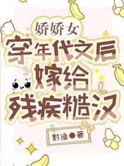 娇娇女穿年代文后,嫁给残疾糙汉