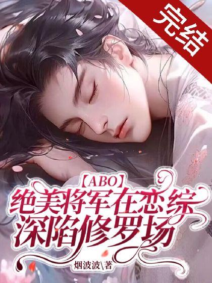 【ABO】绝美将军在恋综深陷修罗场