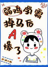 弱鸡学霸掉马后A爆了
