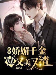 诱爱!娇媚千金她又美又渣!
