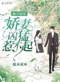赫少溺宠:娇妻凶猛,惹不起!