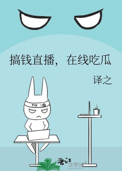 搞钱直播,在线吃瓜