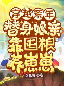 穿越荒年,替身娘亲靠囤粮养崽崽