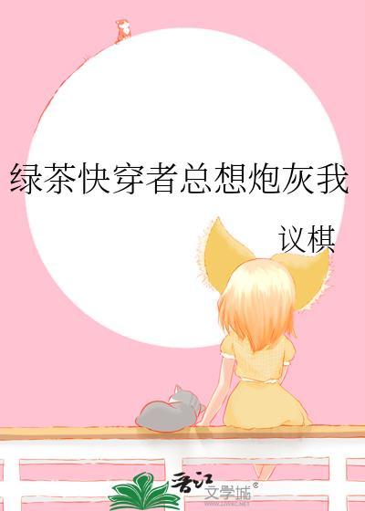 绿茶快穿者总想炮灰我