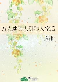 万人迷美人引狼入室后