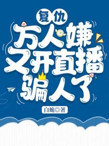 覆仇:万人嫌又开直播骗人了