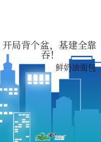开局背个盆,基建全靠吞!