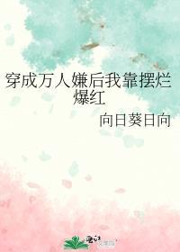 穿成万人嫌后我靠摆烂爆红