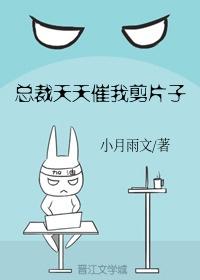 总裁天天催我剪片子［娱乐圈］