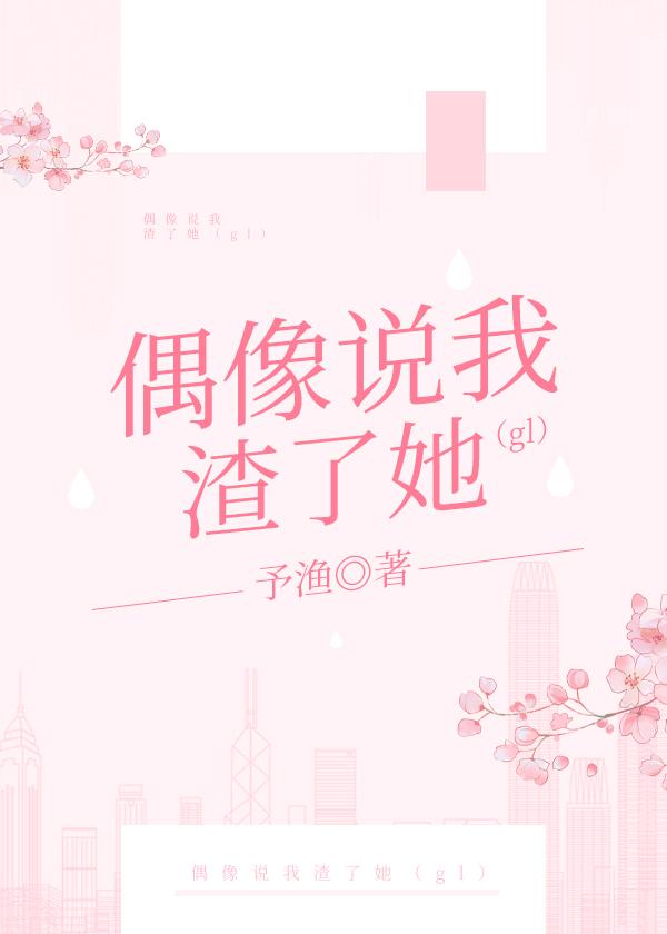偶像说我渣了她(gl)
