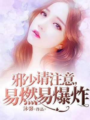 邪少请註意:易燃易爆炸