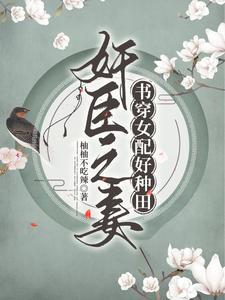 奸臣之妻:书穿女配好种田