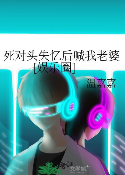 死对头失忆后喊我老婆[娱乐圈]