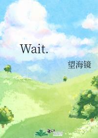 Wait.