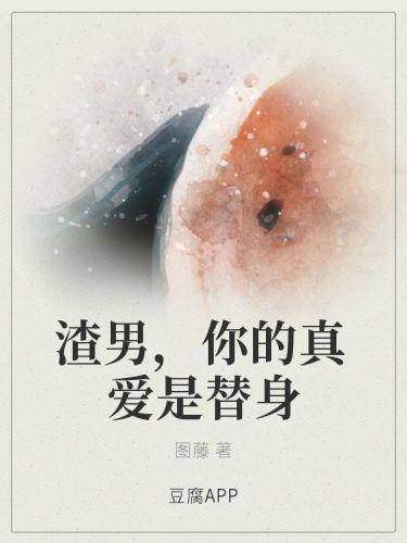 渣男,你的真爱是替身