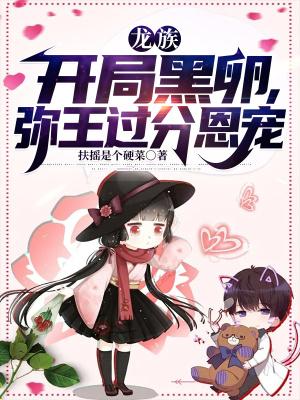龙族:开局黑卵,弥王过分恩宠