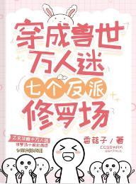 穿成兽世万人迷,七个反派修罗场