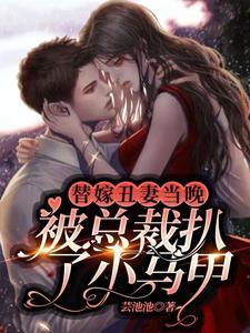 替嫁丑妻当晚被总裁扒了小马甲