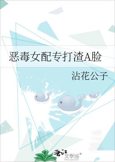 恶毒女配专打渣A脸