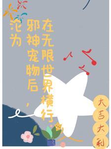 沦为邪神宠物后,在无限世界横行