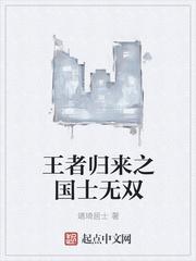 王者归来之国士无双(归来之国土无双)