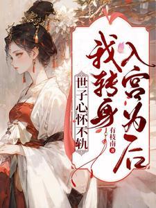 世子心怀不轨，我转身入宫为后