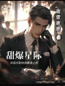 甜爆星际:帝国分配给我最强上将