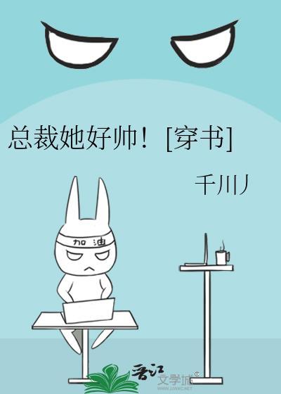 总裁她好帅！[穿书]