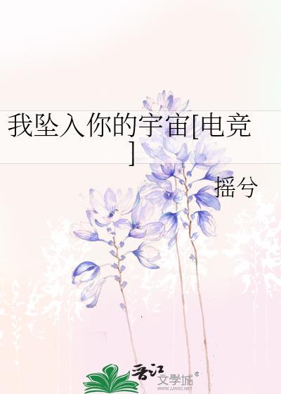 我坠入你的宇宙[电竞]