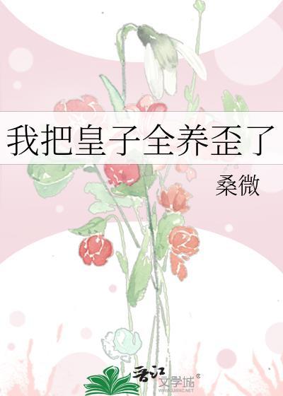 我把皇子全养歪了