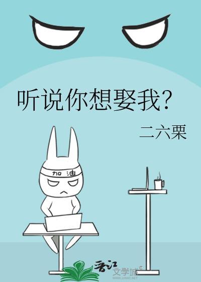 听说你想娶我？